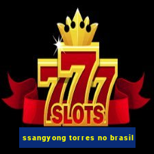 ssangyong torres no brasil